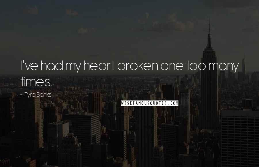 Tyra Banks Quotes: I've had my heart broken one too many times.