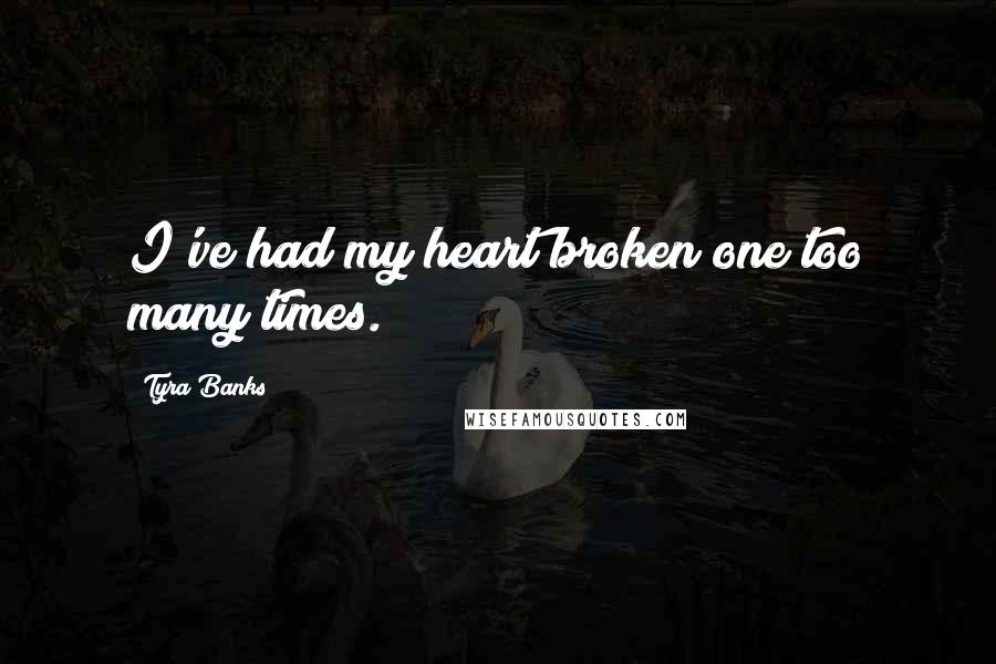 Tyra Banks Quotes: I've had my heart broken one too many times.