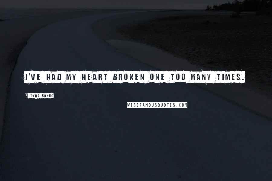 Tyra Banks Quotes: I've had my heart broken one too many times.