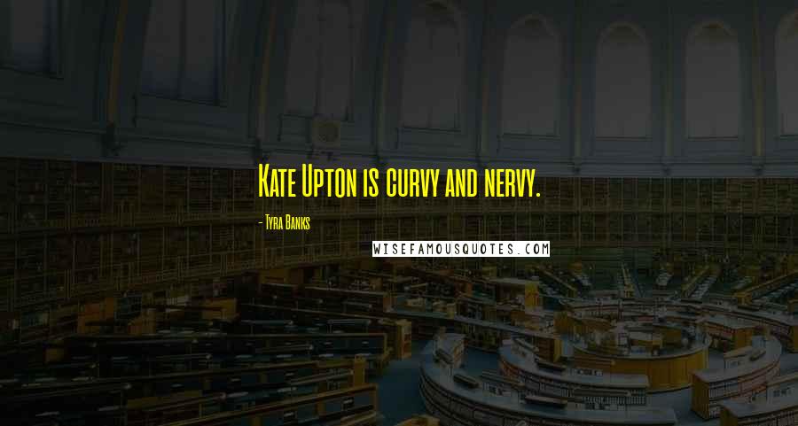 Tyra Banks Quotes: Kate Upton is curvy and nervy.