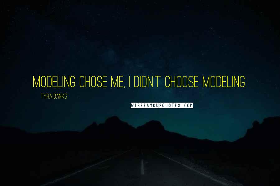Tyra Banks Quotes: Modeling chose me, I didn't choose modeling.
