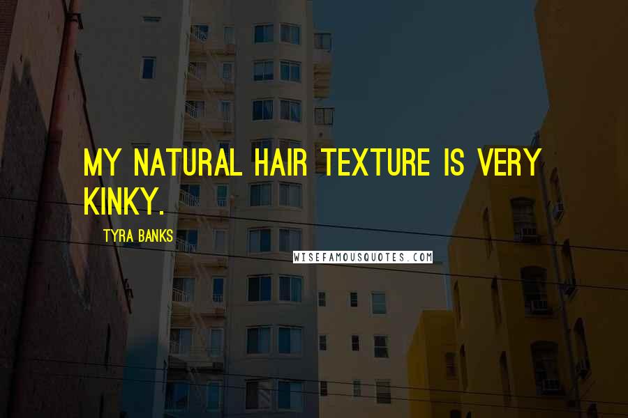 Tyra Banks Quotes: My natural hair texture is very kinky.