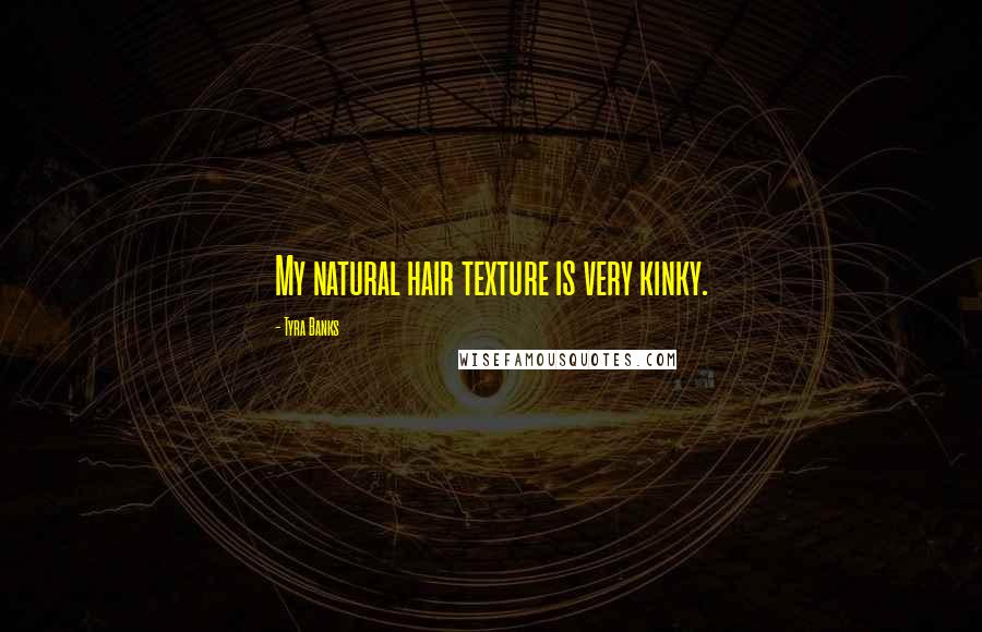 Tyra Banks Quotes: My natural hair texture is very kinky.