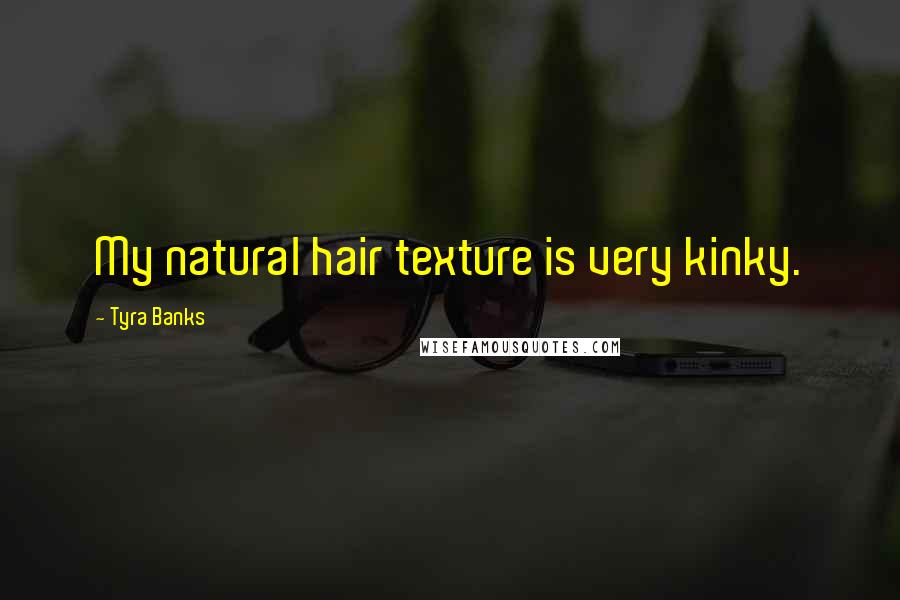 Tyra Banks Quotes: My natural hair texture is very kinky.