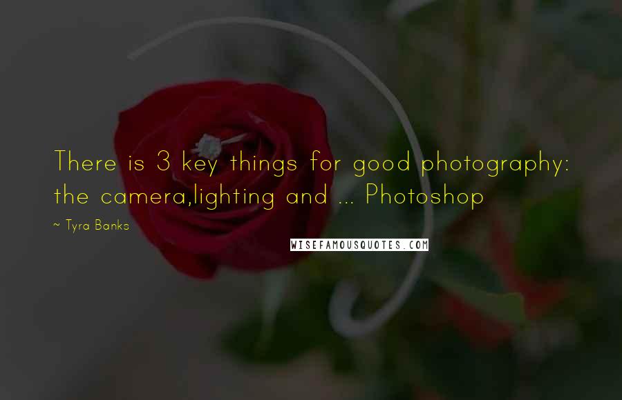 Tyra Banks Quotes: There is 3 key things for good photography: the camera,lighting and ... Photoshop