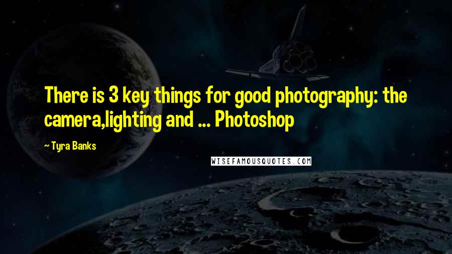 Tyra Banks Quotes: There is 3 key things for good photography: the camera,lighting and ... Photoshop