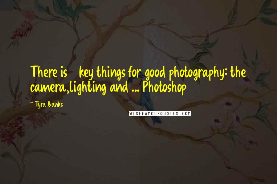 Tyra Banks Quotes: There is 3 key things for good photography: the camera,lighting and ... Photoshop