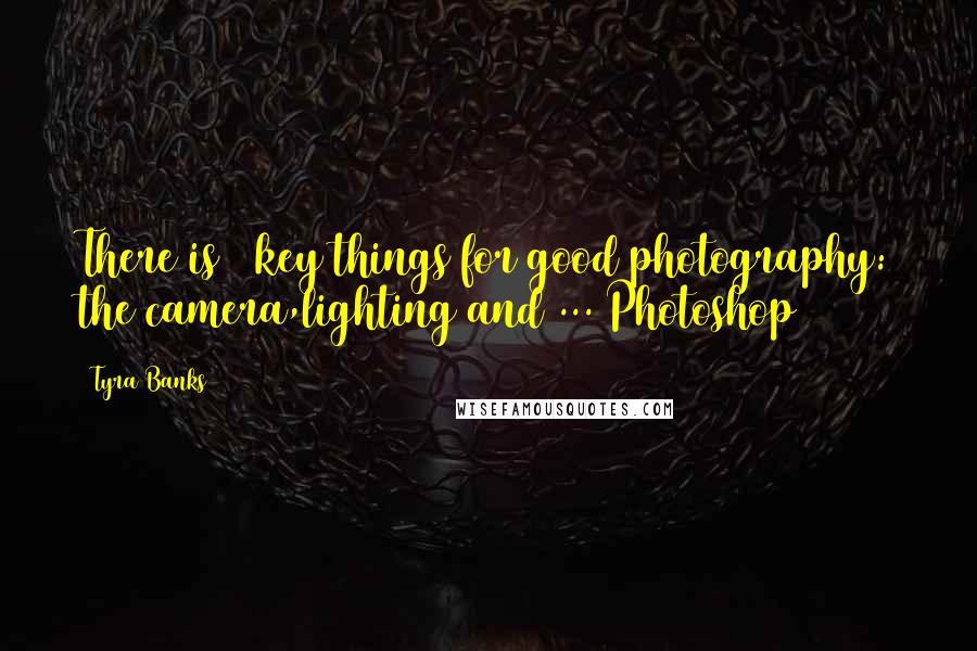 Tyra Banks Quotes: There is 3 key things for good photography: the camera,lighting and ... Photoshop