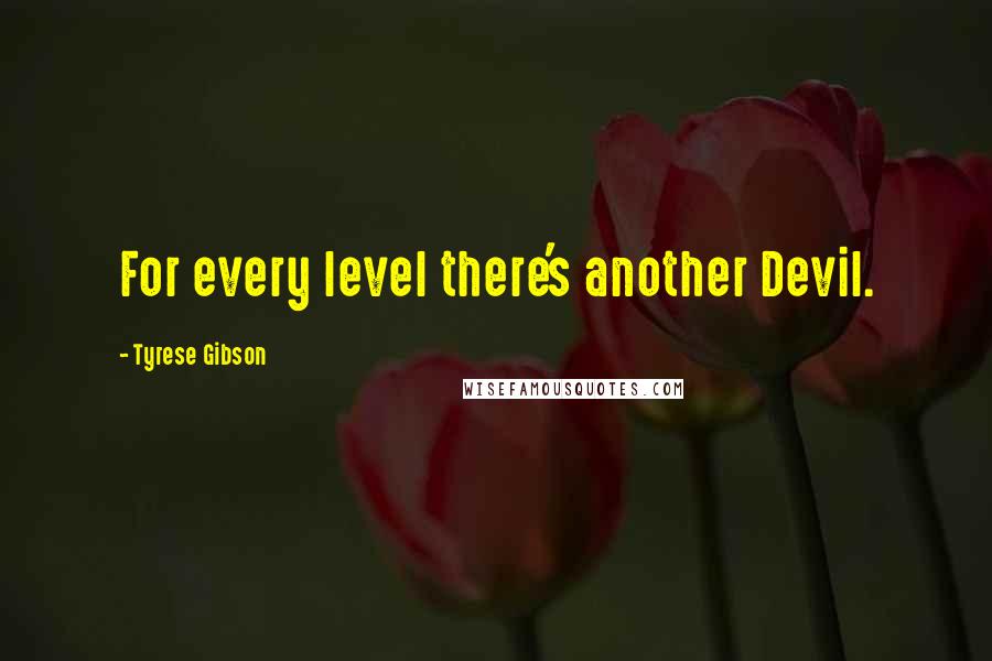 Tyrese Gibson Quotes: For every level there's another Devil.
