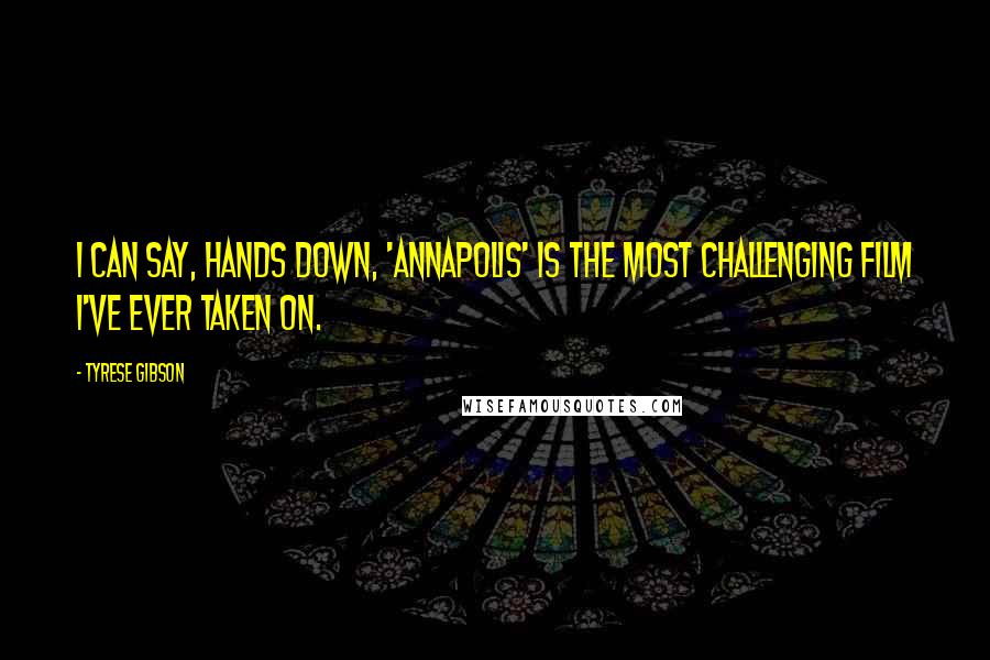 Tyrese Gibson Quotes: I can say, hands down, 'Annapolis' is the most challenging film I've ever taken on.
