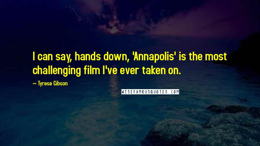 Tyrese Gibson Quotes: I can say, hands down, 'Annapolis' is the most challenging film I've ever taken on.