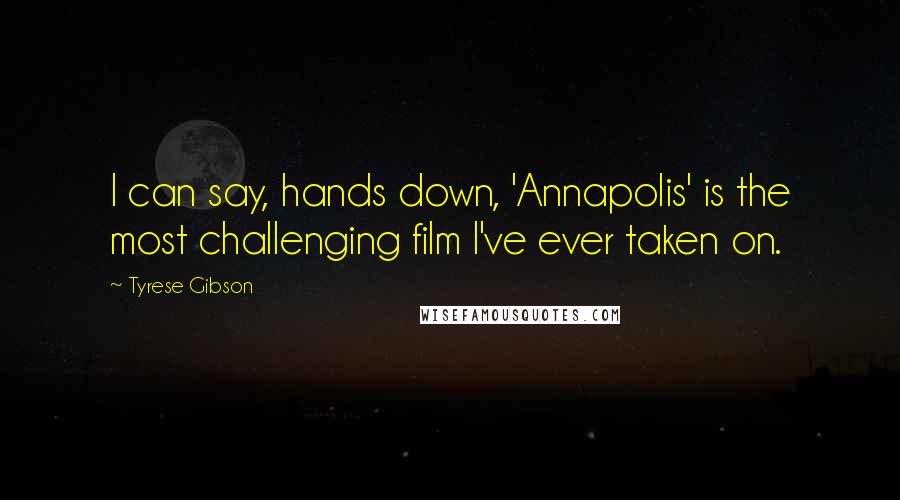 Tyrese Gibson Quotes: I can say, hands down, 'Annapolis' is the most challenging film I've ever taken on.