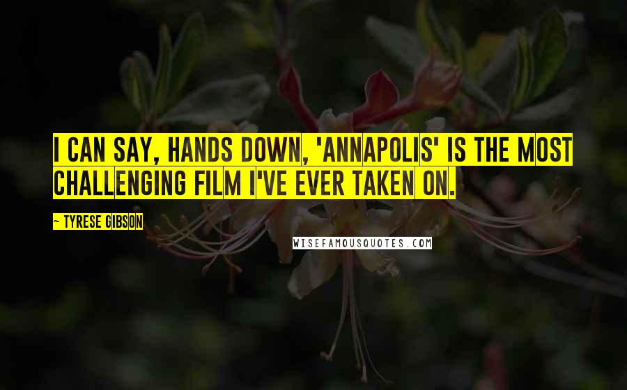 Tyrese Gibson Quotes: I can say, hands down, 'Annapolis' is the most challenging film I've ever taken on.