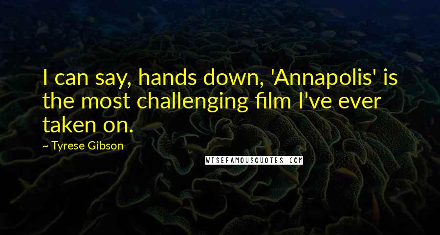 Tyrese Gibson Quotes: I can say, hands down, 'Annapolis' is the most challenging film I've ever taken on.