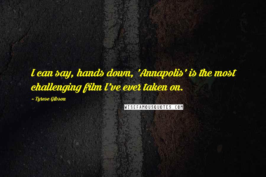 Tyrese Gibson Quotes: I can say, hands down, 'Annapolis' is the most challenging film I've ever taken on.