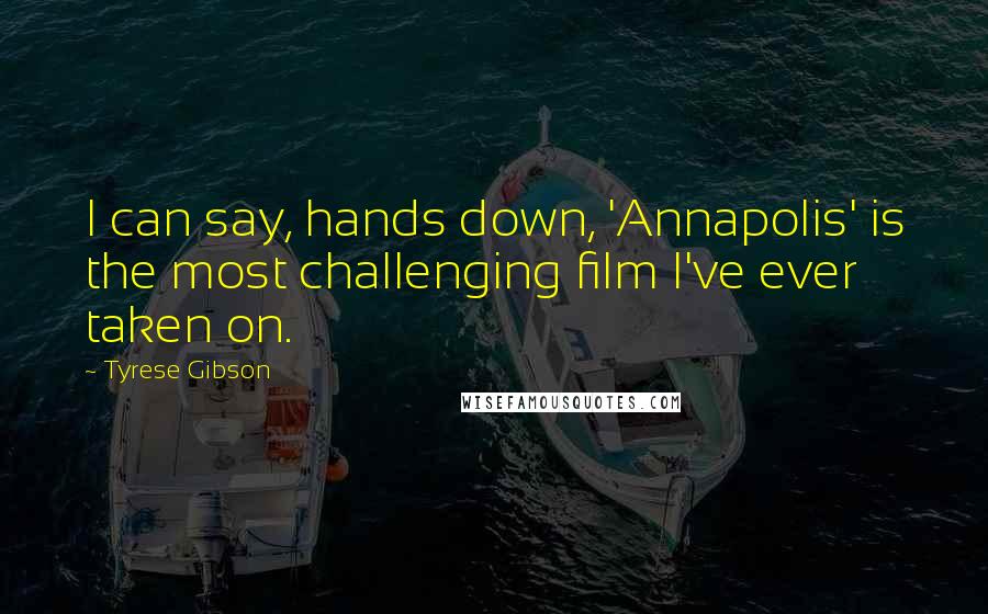 Tyrese Gibson Quotes: I can say, hands down, 'Annapolis' is the most challenging film I've ever taken on.