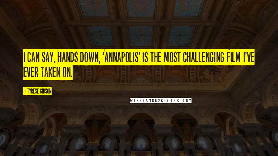 Tyrese Gibson Quotes: I can say, hands down, 'Annapolis' is the most challenging film I've ever taken on.