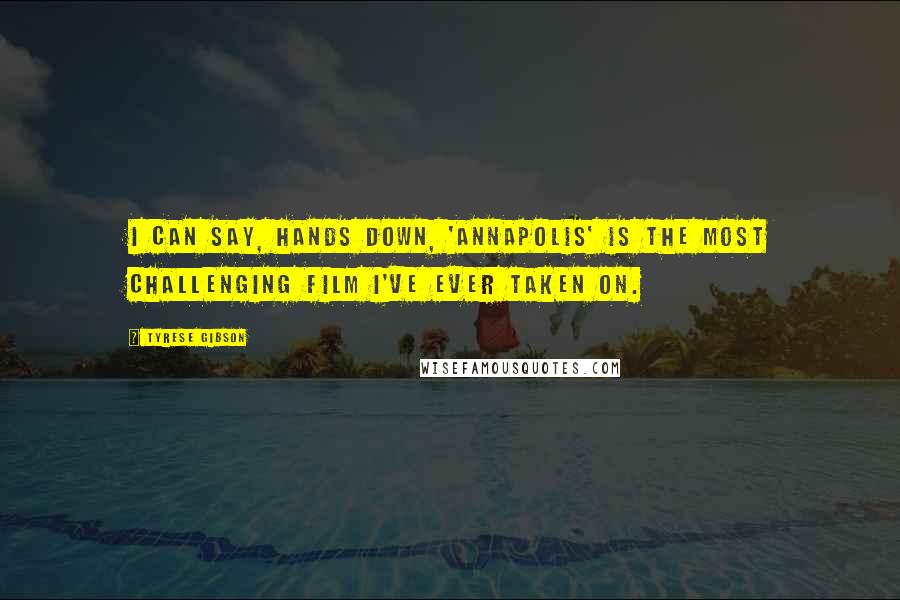 Tyrese Gibson Quotes: I can say, hands down, 'Annapolis' is the most challenging film I've ever taken on.