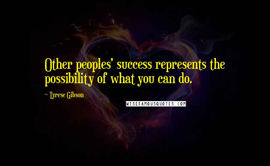 Tyrese Gibson Quotes: Other peoples' success represents the possibility of what you can do.