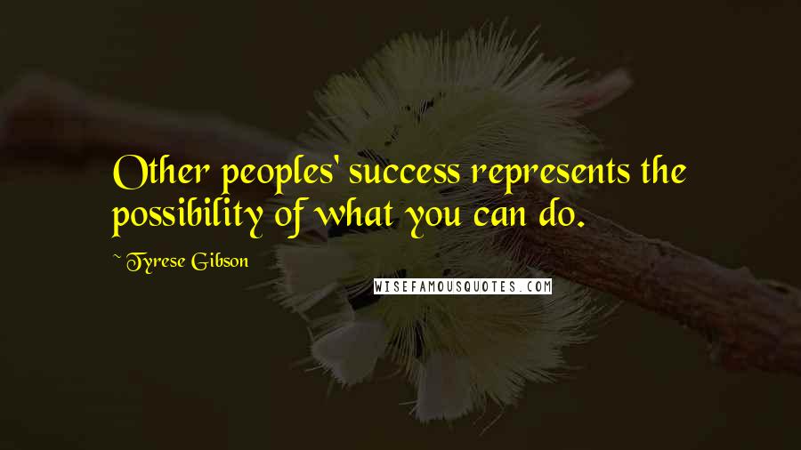 Tyrese Gibson Quotes: Other peoples' success represents the possibility of what you can do.