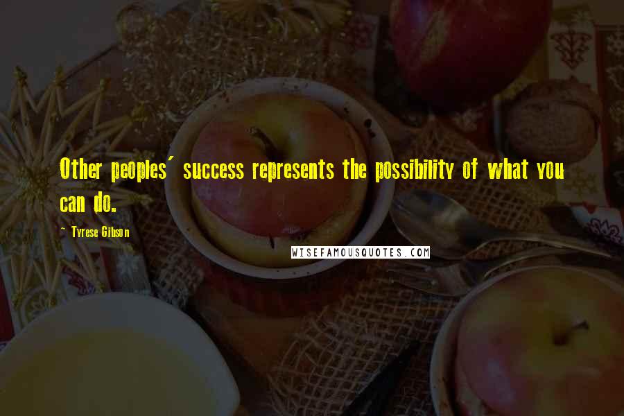 Tyrese Gibson Quotes: Other peoples' success represents the possibility of what you can do.