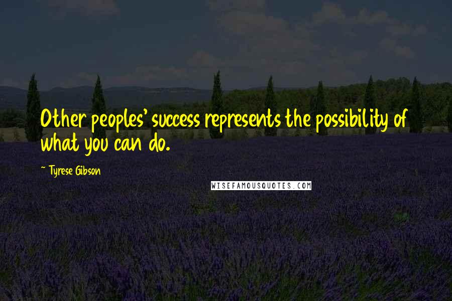 Tyrese Gibson Quotes: Other peoples' success represents the possibility of what you can do.
