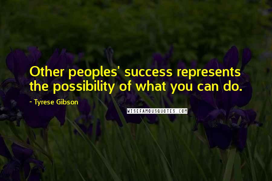 Tyrese Gibson Quotes: Other peoples' success represents the possibility of what you can do.