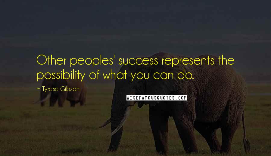 Tyrese Gibson Quotes: Other peoples' success represents the possibility of what you can do.