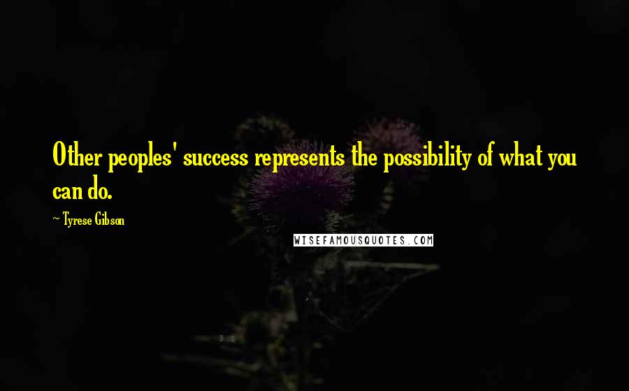 Tyrese Gibson Quotes: Other peoples' success represents the possibility of what you can do.