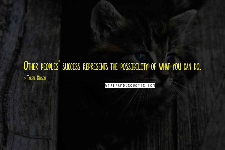 Tyrese Gibson Quotes: Other peoples' success represents the possibility of what you can do.