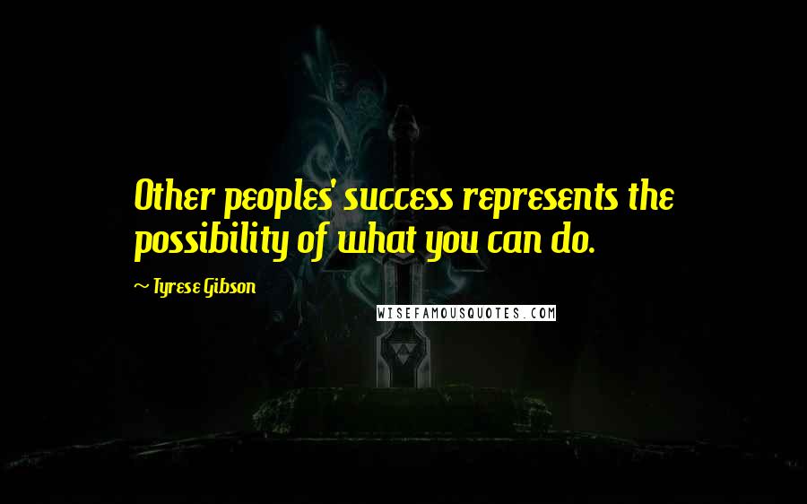 Tyrese Gibson Quotes: Other peoples' success represents the possibility of what you can do.