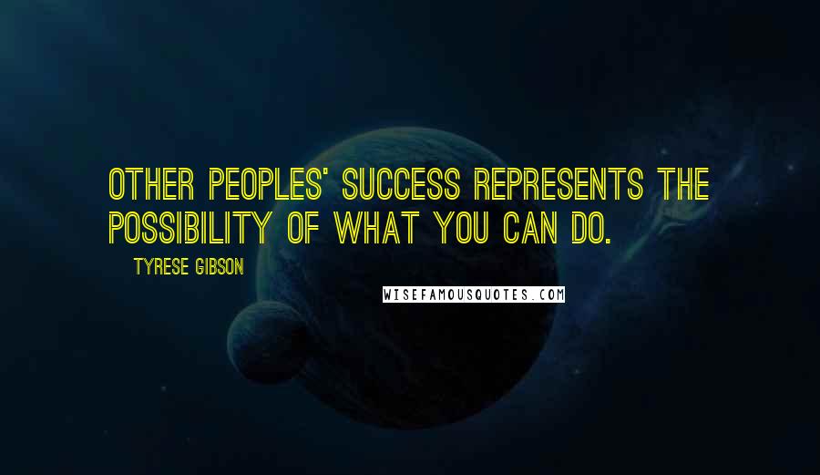 Tyrese Gibson Quotes: Other peoples' success represents the possibility of what you can do.