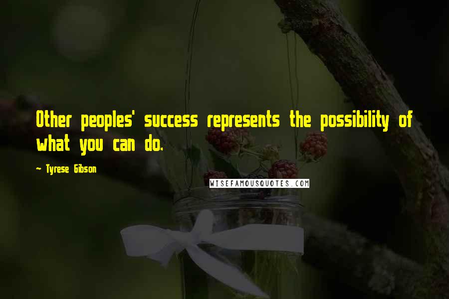 Tyrese Gibson Quotes: Other peoples' success represents the possibility of what you can do.