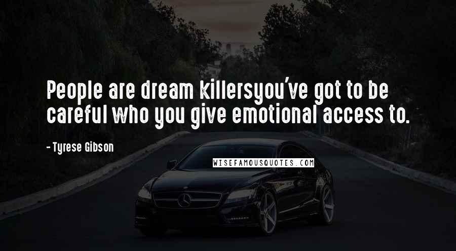 Tyrese Gibson Quotes: People are dream killersyou've got to be careful who you give emotional access to.