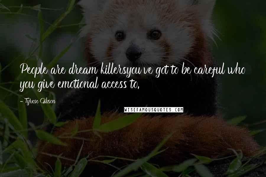 Tyrese Gibson Quotes: People are dream killersyou've got to be careful who you give emotional access to.