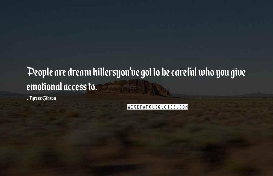 Tyrese Gibson Quotes: People are dream killersyou've got to be careful who you give emotional access to.