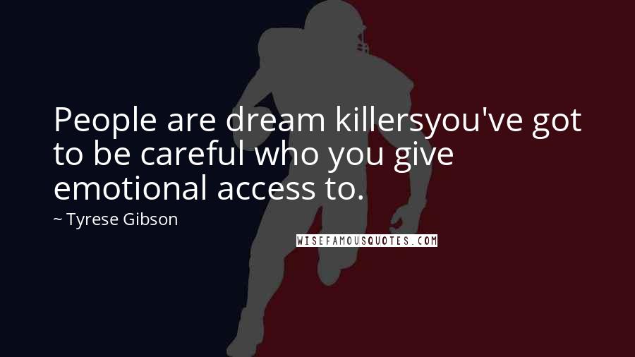 Tyrese Gibson Quotes: People are dream killersyou've got to be careful who you give emotional access to.