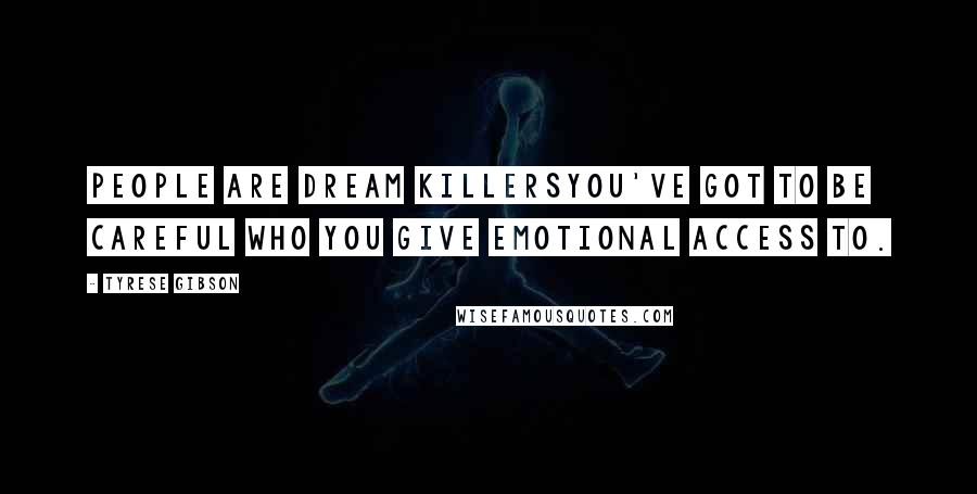 Tyrese Gibson Quotes: People are dream killersyou've got to be careful who you give emotional access to.