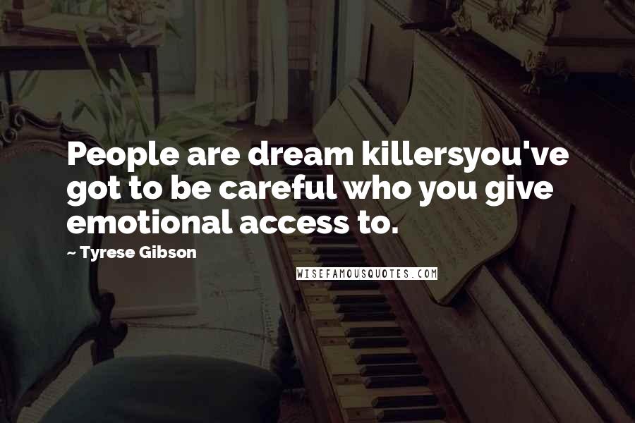 Tyrese Gibson Quotes: People are dream killersyou've got to be careful who you give emotional access to.
