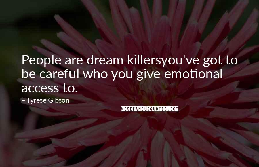 Tyrese Gibson Quotes: People are dream killersyou've got to be careful who you give emotional access to.