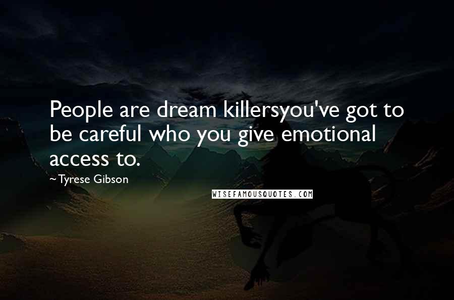 Tyrese Gibson Quotes: People are dream killersyou've got to be careful who you give emotional access to.