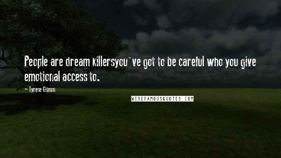 Tyrese Gibson Quotes: People are dream killersyou've got to be careful who you give emotional access to.