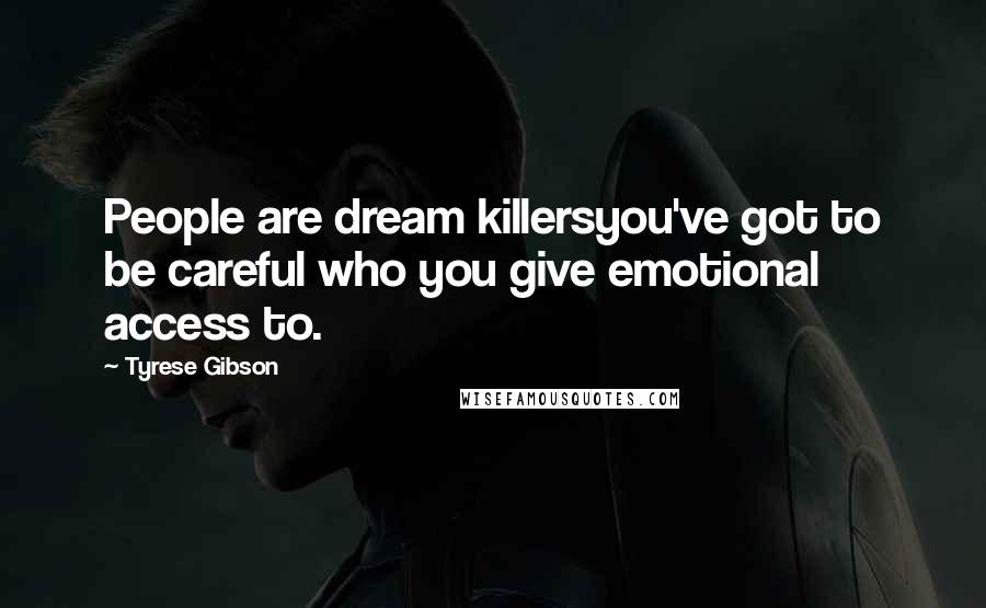 Tyrese Gibson Quotes: People are dream killersyou've got to be careful who you give emotional access to.