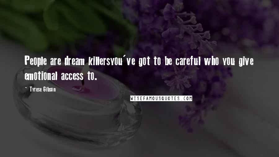 Tyrese Gibson Quotes: People are dream killersyou've got to be careful who you give emotional access to.