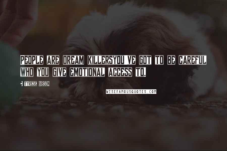 Tyrese Gibson Quotes: People are dream killersyou've got to be careful who you give emotional access to.