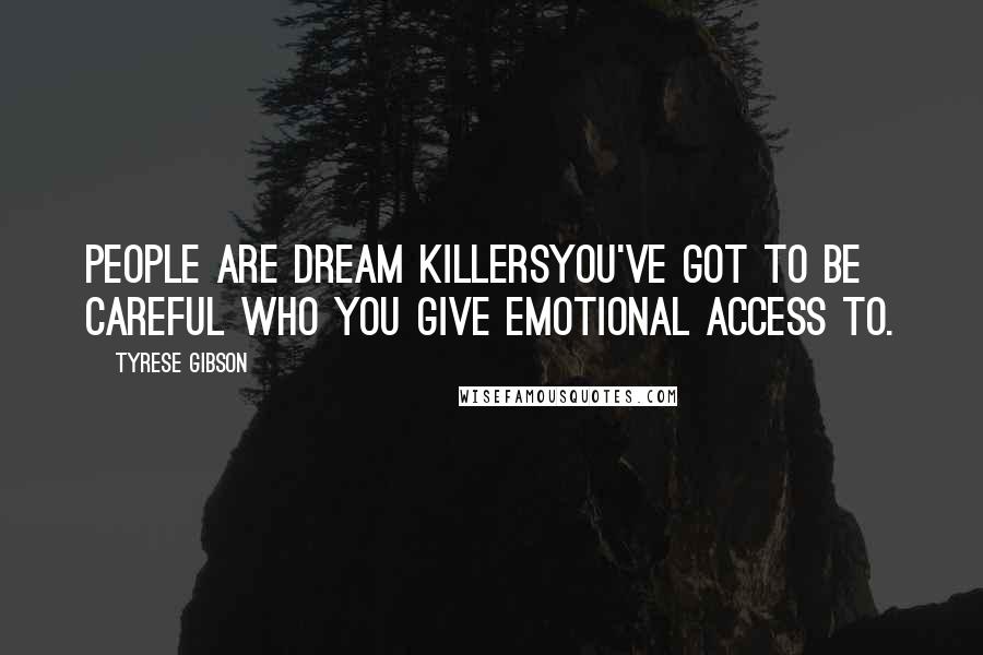 Tyrese Gibson Quotes: People are dream killersyou've got to be careful who you give emotional access to.