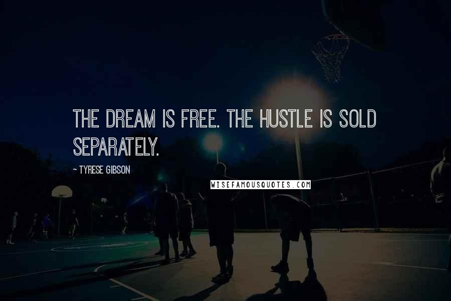 Tyrese Gibson Quotes: The dream is free. The hustle is sold separately.