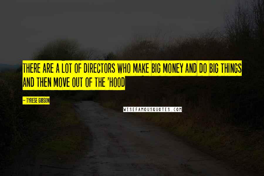 Tyrese Gibson Quotes: There are a lot of directors who make big money and do big things and then move out of the 'hood