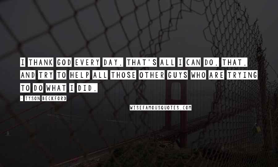 Tyson Beckford Quotes: I thank God every day. That's all I can do. That, and try to help all those other guys who are trying to do what I did.