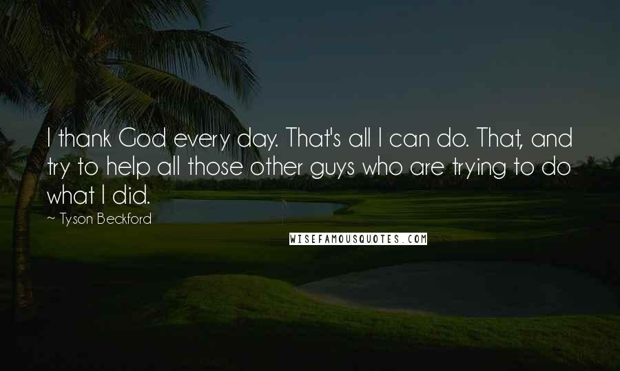 Tyson Beckford Quotes: I thank God every day. That's all I can do. That, and try to help all those other guys who are trying to do what I did.